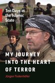 My Journey Into the Heart of Terror: Ten Days in the Islamic State