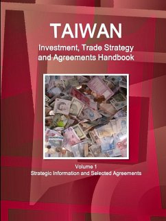 Taiwan Investment, Trade Strategy and Agreements Handbook Volume 1 Strategic Information and Selected Agreements - Ibp, Inc.