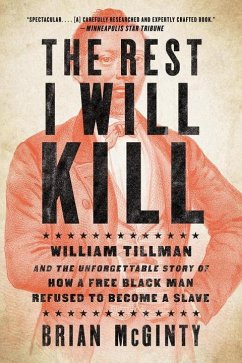 The Rest I Will Kill: William Tillman and the Unforgettable Story of How a Free Black Man Refused to Become a Slave - Mcginty, Brian