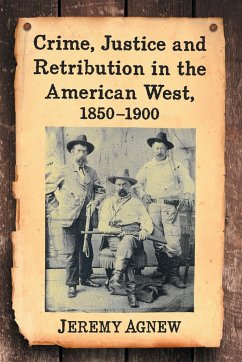 Crime, Justice and Retribution in the American West, 1850-1900 - Agnew, Jeremy
