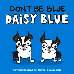 Don't Be Blue Daisy Blue: Volume 1 - Cortez, Roman; Ami-Cortez, Michelle
