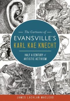 The Cartoons of Evansville's Karl Kae Knecht: Half a Century of Artistic Activism - MacLeod, James Lachlan