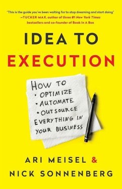 Idea to Execution: How to Optimize, Automate, and Outsource Everything in Your Business - Sonnenberg, Nick; Meisel, Ari