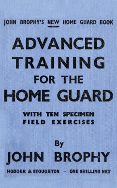 ADVANCED TRAINING FOR THE HOME GUARD WITH TEN SPECIMEN FIELD EXERCISES - Brophy, John