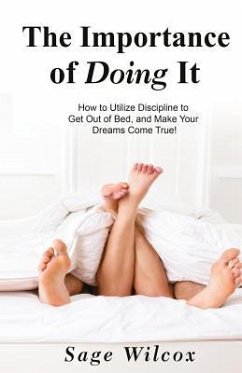 The Importance of Doing It: How to Utilize Discipline to Get Out of Bed, and Make Your Dreams Come True! A Guide to Taking Action to Create Succes - Wilcox, Sage