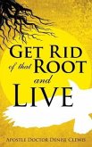 GET RID OF THAT ROOT & LIVE