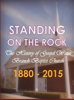 Standing on The Rock: The History of Gospel Water Branch Baptist Church 1880 - 2015 - Water Branch Baptist Church, Gospel