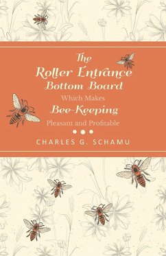 The Roller Entrance Bottom Board Which Makes Bee-Keeping Pleasant and Profitable - Schamu, Charles G.