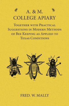 A. & M. College Apiary - Together with Practical Suggestions in Modern Methods of Bee Keeping as Applied to Texas Conditions - Mally, Fred. W.