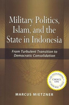 Military Politics: Islam and the State in Indonesia: From Turbulent Transition to Democratic Consolidation - Mietzner, Marcus