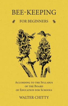 Bee-Keeping for Beginners - According to the Syllabus of the Board of Education for Schools - Chitty, Walter