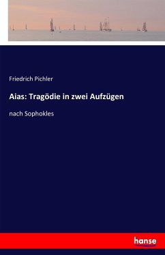 Aias: Tragödie in zwei Aufzügen - Pichler, Friedrich