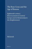 The Rose Cross and the Age of Reason: Eighteenth-Century Rosicrucianism in Central Europe and Its Relationship to the Enlightenment