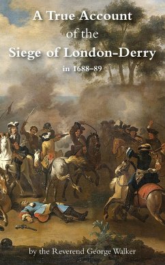 A TRUE ACCOUNT OF THE SIEGE OF LONDON-DERRY - Walker, George