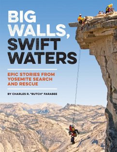 Big Walls, Swift Waters: Epic Stories from Yosemite Search and Rescue - Farabee, Charles R. Butch