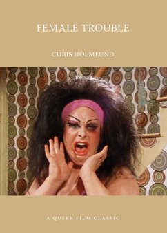 Female Trouble: A Queer Film Classic - Holmlund, Chris Female Trouble: A Queer Film Classic - Holmlund, Chris