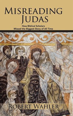 Misreading Judas: How Biblical Scholars Missed the Biggest Story of All Time - Wahler, Robert