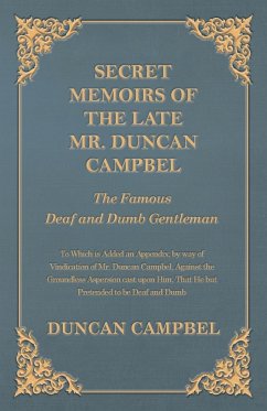 Secret Memoirs of the Late Mr. Duncan Campbel, The Famous Deaf and Dumb Gentleman - To Which is Added an Appendix, by way of Vindication of Mr. Duncan Campbel, Against the Groundless Aspersion cast upon Him, That He but Pretended to be Deaf and Dumb - Campbell, Duncan