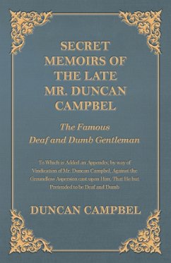 Secret Memoirs of the Late Mr. Duncan Campbel, The Famous Deaf and Dumb Gentleman - To Which is Added an Appendix, by way of Vindication of Mr. Duncan Campbel, Against the Groundless Aspersion cast upon Him, That He but Pretended to be Deaf and Dumb