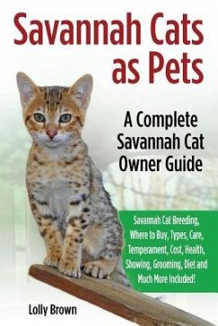 Savannah Cats as Pets: Savannah Cat Breeding, Where to Buy, Types, Care, Temperament, Cost, Health, Showing, Grooming, Diet and Much More Inc - Brown, Lolly
