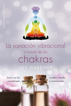 La sanación vibracional a través de los chakras - Gardner, Joy