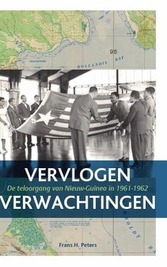 Vervlogen Verwachtingen: de Teloorgang Van Nieuw-Guinea in 1961-1962 - Peters, Frans H.