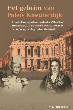 Het Geheim Van Paleis Kneuterdijk: de Wekelijkse Gesprekken Van Koning Willem II Met Zijn Minister J.C. Baud Over Het Koloniale Beleid En de Herzienin - Hugenholtz, Wouter