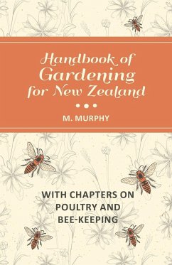 Handbook of Gardening for New Zealand with Chapters on Poultry and Bee-Keeping - Murphy, M.