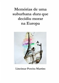 Memórias de uma suburbana dura que decidiu morar na Europa - Pereira Martins, Lineimar
