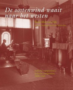 de Oostenwind Waait Naar Het Westen: Indische Componisten, Indische Composities, 1898-1945 - Dijk, Henk Mak van