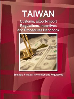 Taiwan Customs, Export-import Regulations, Incentives and Procedures Handbook - Strategic, Practical Information and Regulations - Ibp, Inc.