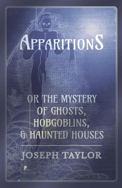 Apparitions; or, The Mystery of Ghosts, Hobgoblins, and Haunted Houses - Taylor, Joseph
