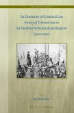 Six Centuries of Criminal Law: History of Criminal Law in the Southern Netherlands and Belgium (1400-2000)
