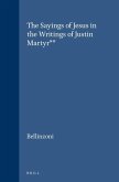 The Sayings of Jesus in the Writings of Justin Martyr**