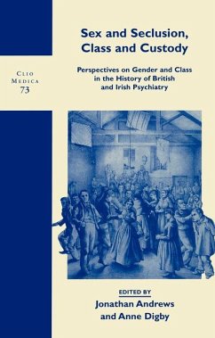 Sex and Seclusion, Class and Custody: Perspectives on Gender and Class in the History of British and Irish Psychiatry - ANDREWS, Jonathan / DIGBY, Anne (eds.)
