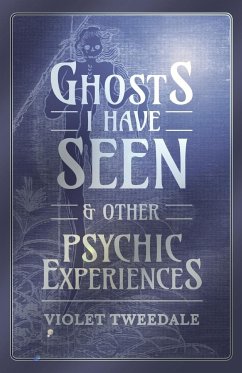 Ghosts I Have Seen - and Other Psychic Experiences - Tweedale, Violet