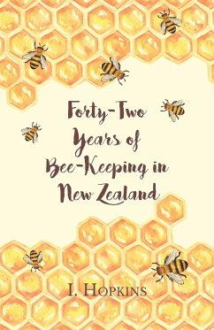 Forty-Two Years of Bee-Keeping in New Zealand 1874-1916 - Some Reminiscences - Hopkins, I.