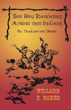 The Boy Ranchers Among the Indians; Or, Trailing the Yaquis - Baker, Willard F.