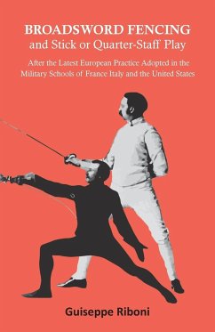 Broadsword Fencing and Stick or Quarter-Staff Play - After the Latest European Practice Adopted in the Military Schools of France Italy and the United States - Riboni, Guiseppe