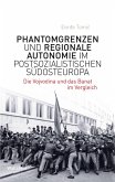 Phantomgrenzen und regionale Autonomie im postsozialistischen Südosteuropa (eBook, PDF)