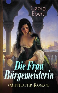 Die Frau Bürgemeisterin (Mittelalter-Roman) (eBook, ePUB) - Ebers, Georg