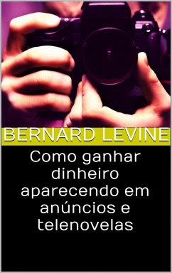 Como ganhar dinheiro aparecendo em anúncios e telenovelas (eBook, ePUB) - Levine, Bernard