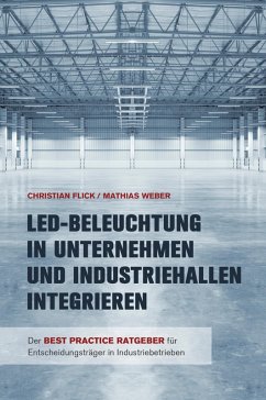 LED-Beleuchtung in Unternehmen und Industriehallen integrieren (eBook, ePUB) - Flick, Christian; Weber, Mathias