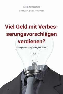 bwlBlitzmerker: Viel Geld mit Verbesserungsvorschlägen verdienen? Konzeptsammlung Energieeffizienz (eBook, ePUB) - Flick, Christian; Weber, Mathias