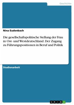 Die gesellschaftspolitische Stellung der Frau in Ost- und Westdeutschland. Der Zugang zu Führungspositionen in Beruf und Politik (eBook, PDF) - Eudenbach, Nina