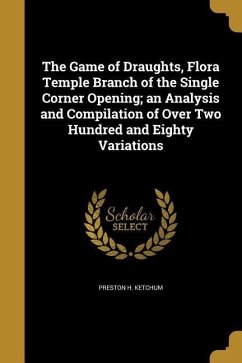 The Game of Draughts, Flora Temple Branch of the Single Corner Opening; an Analysis and Compilation of Over Two Hundred and Eighty Variations