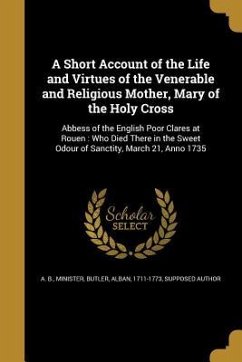 A Short Account of the Life and Virtues of the Venerable and Religious Mother, Mary of the Holy Cross