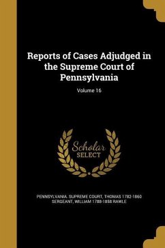 Reports of Cases Adjudged in the Supreme Court of Pennsylvania; Volume 16 - Sergeant, Thomas; Rawle, William