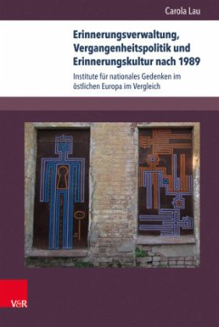 Erinnerungsverwaltung, Vergangenheitspolitik und Erinnerungskultur nach 1989 - Lau, Carola
