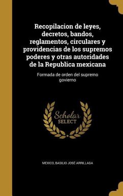 Recopilacion de leyes, decretos, bandos, reglamentos, circulares y providencias de los supremos poderes y otras autoridades de la Republica mexicana: